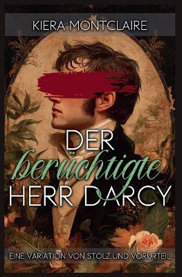 Der berüchtigte Herr Darcy: Eine Variation von Stolz und Vorurteil - Kiera Montclaire - cover