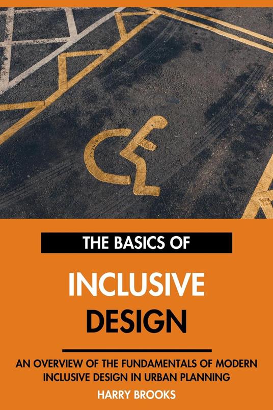 The Basics of Modern Inclusive Design: An Overview of the Fundamentals of Inclusive Design in Urban Planning.