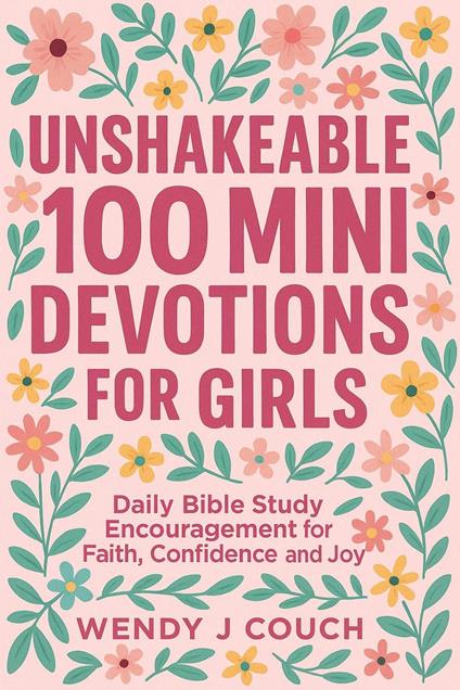 Unshakeable 100 Mini Devotions for Girls : Daily Bible Study Encouragement for Faith, Confidence, and Joy