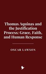 Thomas Aquinas and the Justification Process: Grace, Faith, and Human Response