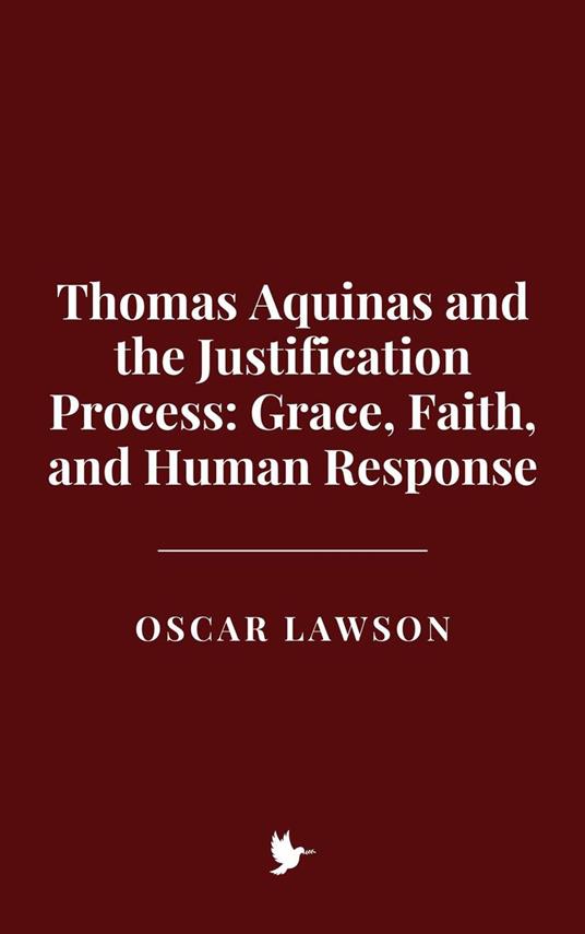 Thomas Aquinas and the Justification Process: Grace, Faith, and Human Response