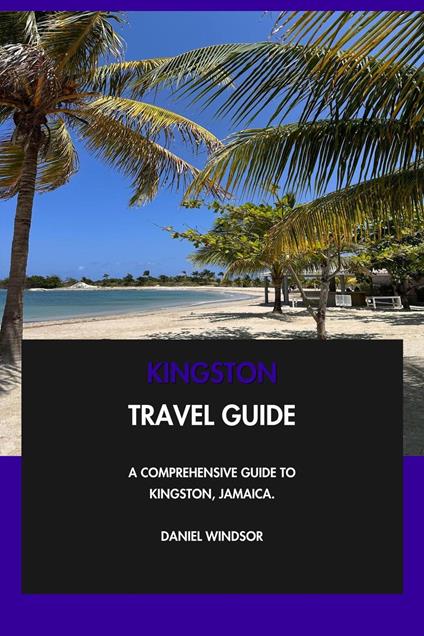 Kingston Travel Guide: A Comprehensive Guide to Kingston, Jamaica.