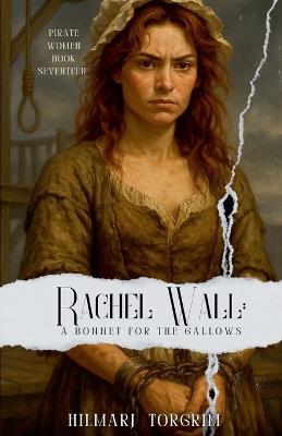 Rachel Wall: A Bonnet for the Gallows - Hilmarj Torgrim - cover