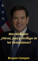 Marcos Rubio: ¿Héroe, Juez y Verdugo de los Venezolanos?