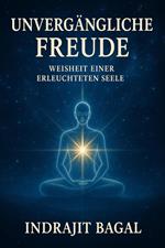 Unvergängliche Freude: Weisheit einer Erleuchtete Seele