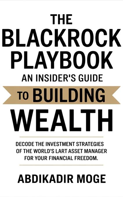 The BlackRock Playbook: An Insider's Guide to Building Wealth