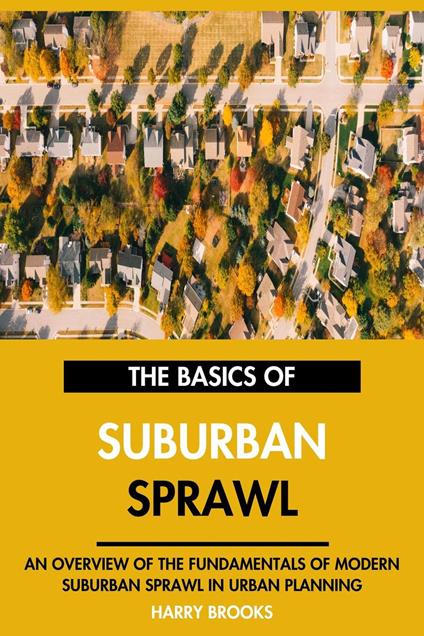 The Basics of Modern Suburban Sprawl: An Overview of the Fundamentals of Suburban Sprawl in Urban Planning.