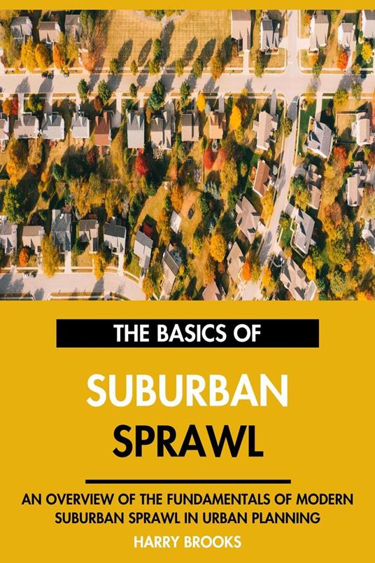 The Basics of Modern Suburban Sprawl: An Overview of the Fundamentals of Suburban Sprawl in Urban Planning.