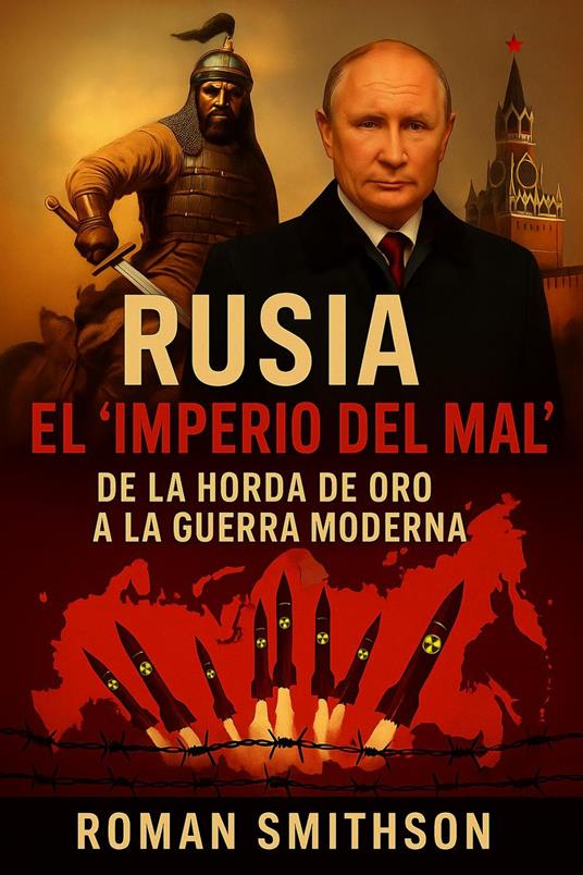 Rusia: El “Imperio del Mal”. De la Horda de Oro a la Guerra Moderna