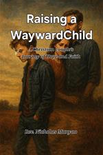 Raising a Wayward Child: A Christian Couple’s Journey of Hope and Faith