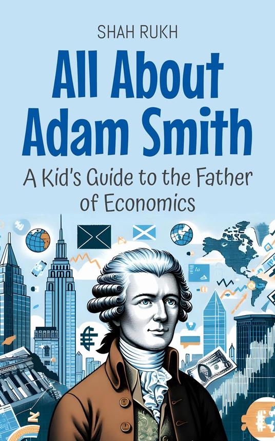 All About Adam Smith: A Kid’s Guide to the Father of Economics - Shah Rukh - ebook
