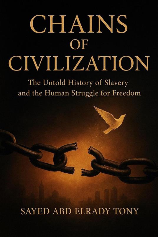 Chains of Civilization : The Untold History of Slavery and the Human Struggle for Freedom
