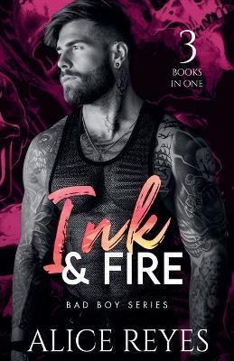 Ink & Fire Bad Boy Series, 3 Books in One! - Alice Reyes - cover