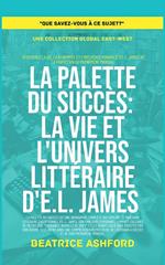La Palette du Succès: La vie et l'univers littéraire d'E.L. James