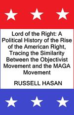 Lord of the Right: A Political History of the Rise of the American Right, Tracing the Similarity Between the Objectivist Movement and the MAGA Movement