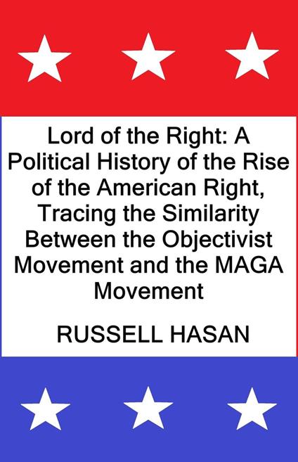 Lord of the Right: A Political History of the Rise of the American Right, Tracing the Similarity Between the Objectivist Movement and the MAGA Movement
