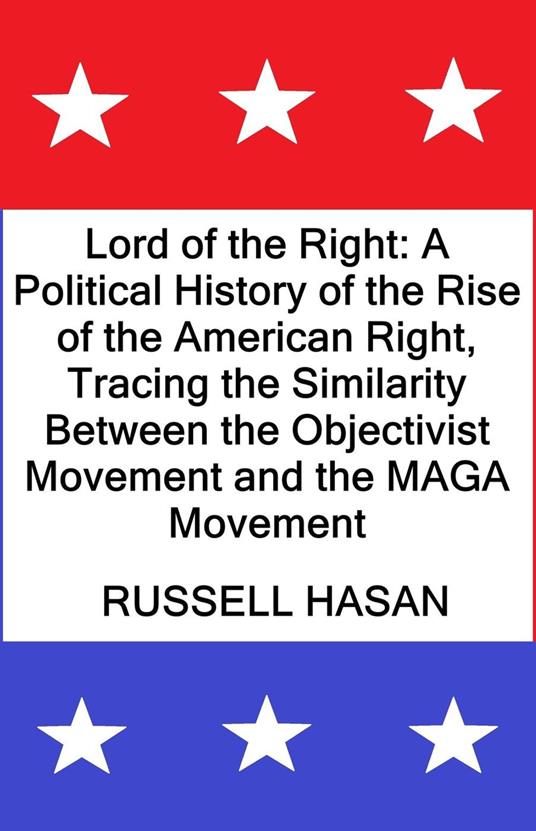 Lord of the Right: A Political History of the Rise of the American Right, Tracing the Similarity Between the Objectivist Movement and the MAGA Movement
