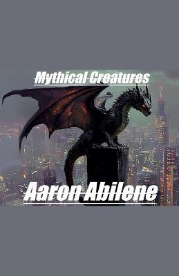 Mythical Creatures - Aaron Abilene - cover