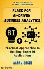 Flask for AI-Driven Business Analytics: Practical Approaches to Building Smart BI Applications