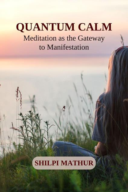 Quantum Calm: Meditation as the Gateway to Manifestation