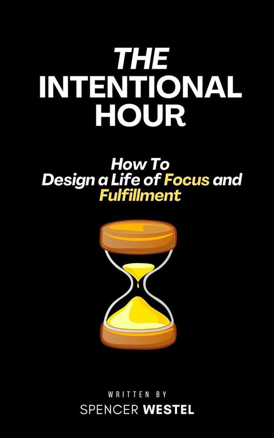 The Intentional Hour: Design a Life of Focus and Fulfillment