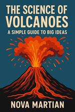 The Science of Volcanoes: A Simple Guide to Big Ideas