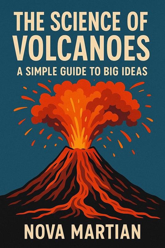 The Science of Volcanoes: A Simple Guide to Big Ideas