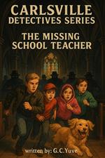 The Carlsville Detectives Series: The Missing School Teacher