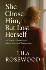 She Chose Him, But Lost Herself A Christian Fiction Story of Love, Loss, and Redemption