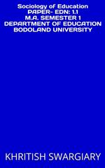 Sociology of Education PAPER- EDN: 1.1 M.A. SEMESTER 1 DEPARTMENT OF EDUCATION BODOLAND UNIVERSITY