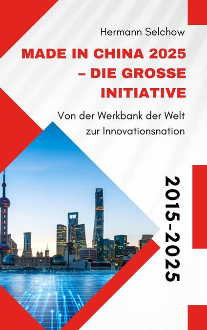 Made in China 2025 – Die große Initiative - Von der "Werkbank der Welt" zur Innovationsnation