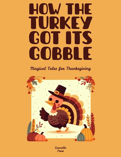 How the Turkey Got Its Gobble: Magical Tales for Thanksgiving - Camaille Press - ebook
