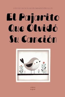 El Pajarito Que Olvidó Su Canción: Cuentos Cortos Bilingües Para Aprender Inglés - Iopeia English - cover
