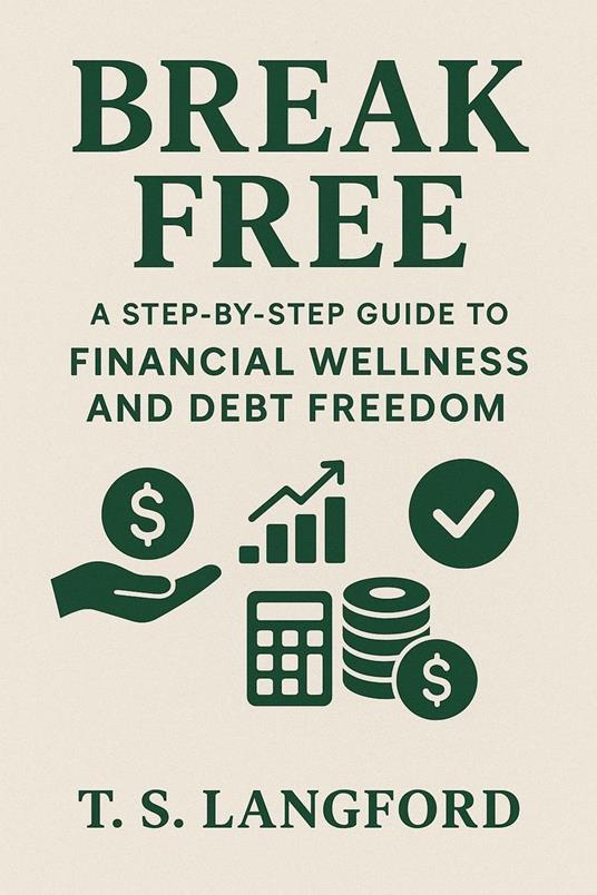 Break Free: A Step-by-Step Guide to Financial Wellness and Debt Freedom
