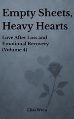 Empty Sheets, Heavy Hearts: Love After Loss and Emotional Recovery (Volume 4)