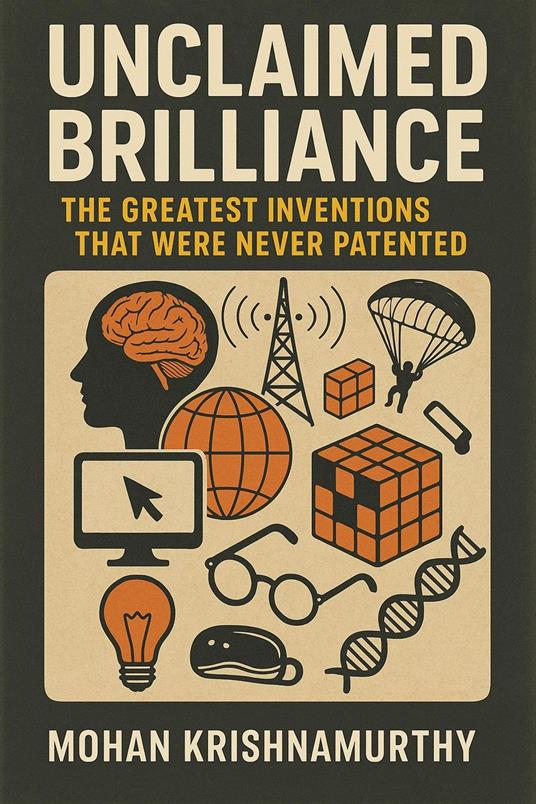 Unclaimed Brilliance: The Greatest Inventions That Were Never Patented