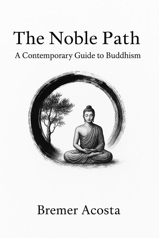 The Noble Path: A Contemporary Guide to Buddhism