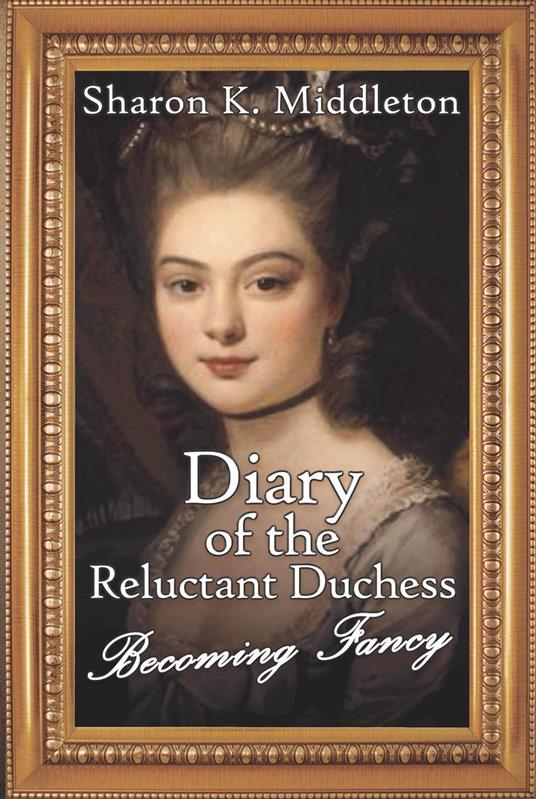 Diary of the Reluctant Duchess: Becoming Fancy