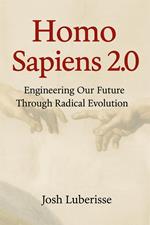 Homo Sapiens 2.0: Engineering Our Future Through Radical Evolution