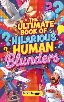 The Ultimate Book of Hilarious Human Blunders - Nora Nugget - cover