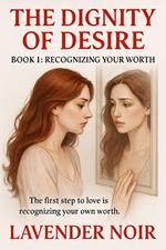 The Dignity Of Desire: BOOK 1 - RECOGNIZING YOUR WORTH