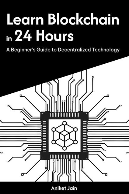 Learn Blockchain in 24 Hours: A Beginner’s Guide to Decentralized Technology