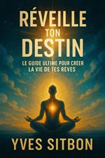 Réveille ton Destin : Le Guide Ultime pour Créer la Vie de Tes Rêves