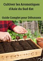 Cultiver les Aromatiques d'Asie du Sud-Est Guide Complet pour Débutants