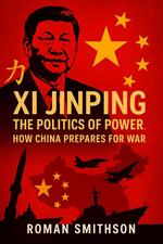 Xi Jinping: The Politics of Power. How China Prepares for War
