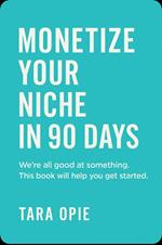 Monetize Your Niche in 90 Days