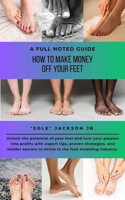 How To Make Money Off Your Feet: A Full Noted Guide