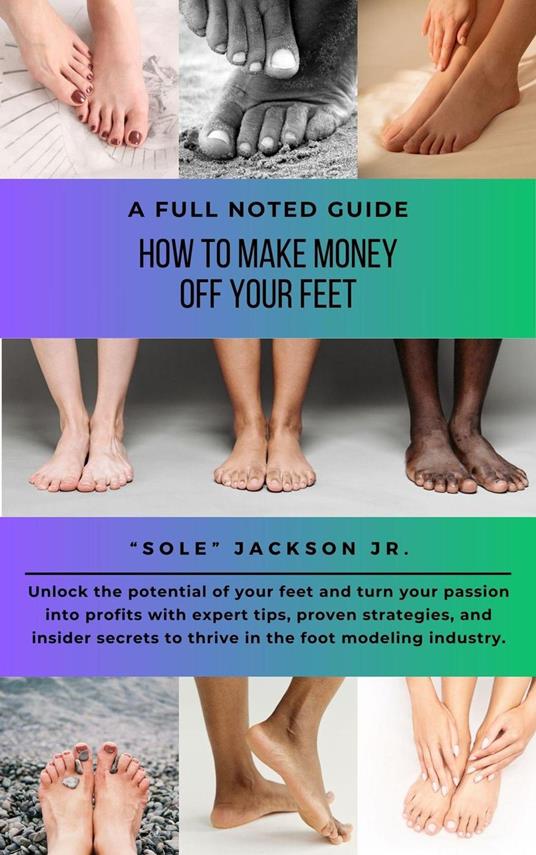 How To Make Money Off Your Feet: A Full Noted Guide