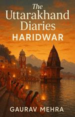 The Uttarakhand Diaries - Haridwar