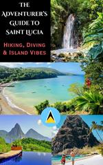 The Adventurer’s Guide to Saint Lucia : Hiking, Diving & Island Vibes